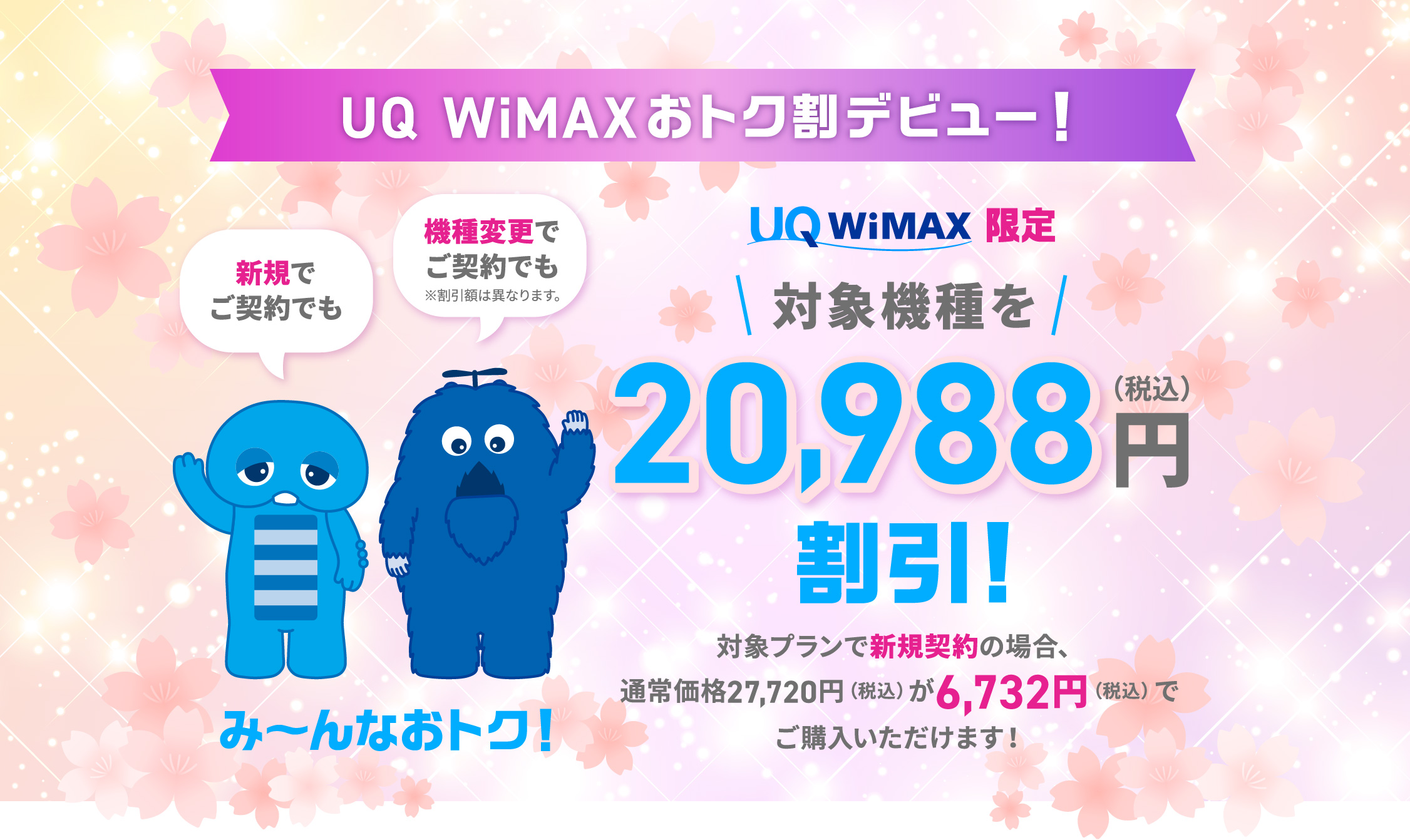 UQ WiMAXおトク割デビュー　新規でご契約でも機種変更でご契約でもみーんなおトクUQWiMAX限定対象機種を20988円（税込）割引対象プランで新規契約の場合、通常価格27,720円（税込）が6,732円（税込）でご購入いただけます！