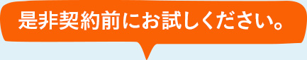 是非契約前にお試しください。